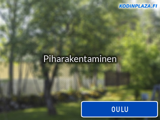 Piharakentaminen Oulu
